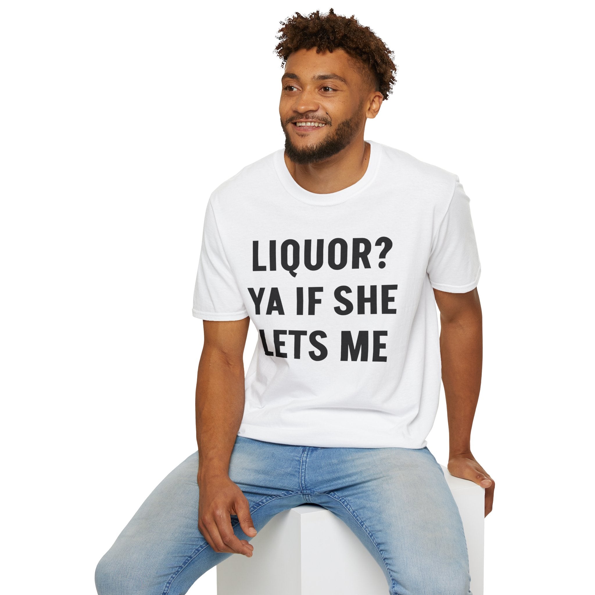 Liquor? Ya If She Let's Me Tee