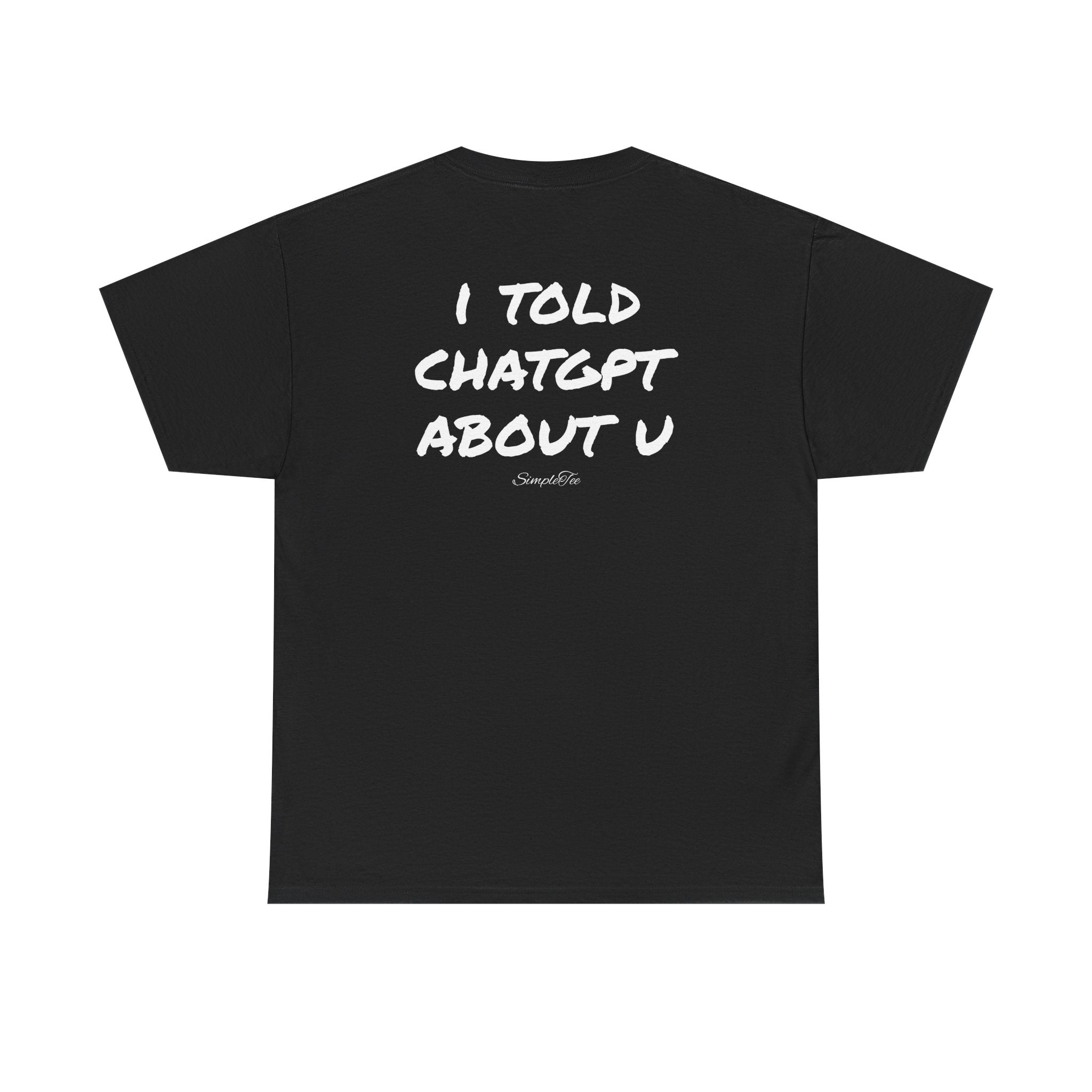 I Told ChatGPT About You Tee