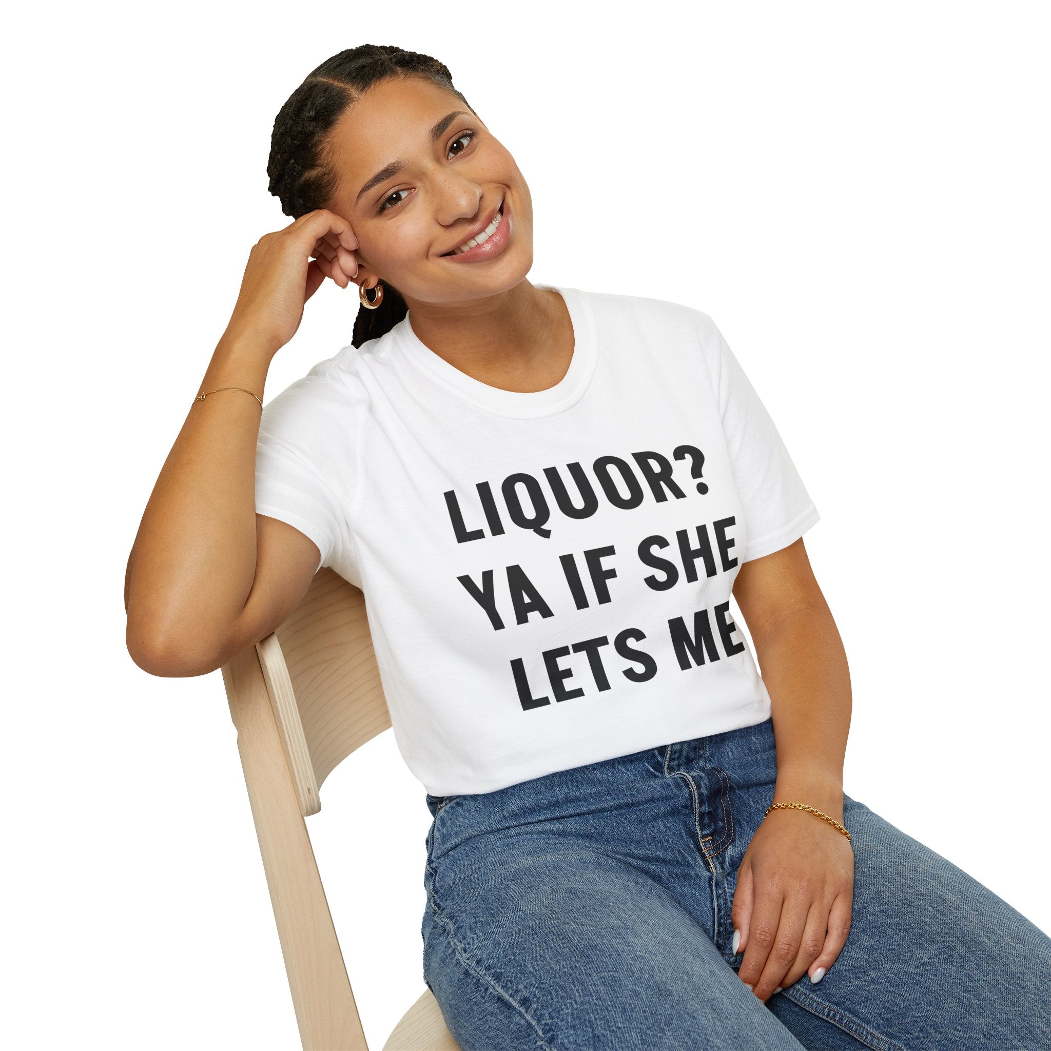 Liquor? Ya If She Let's Me Tee