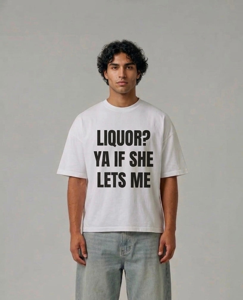 Liquor? Ya If She Let's Me Tee