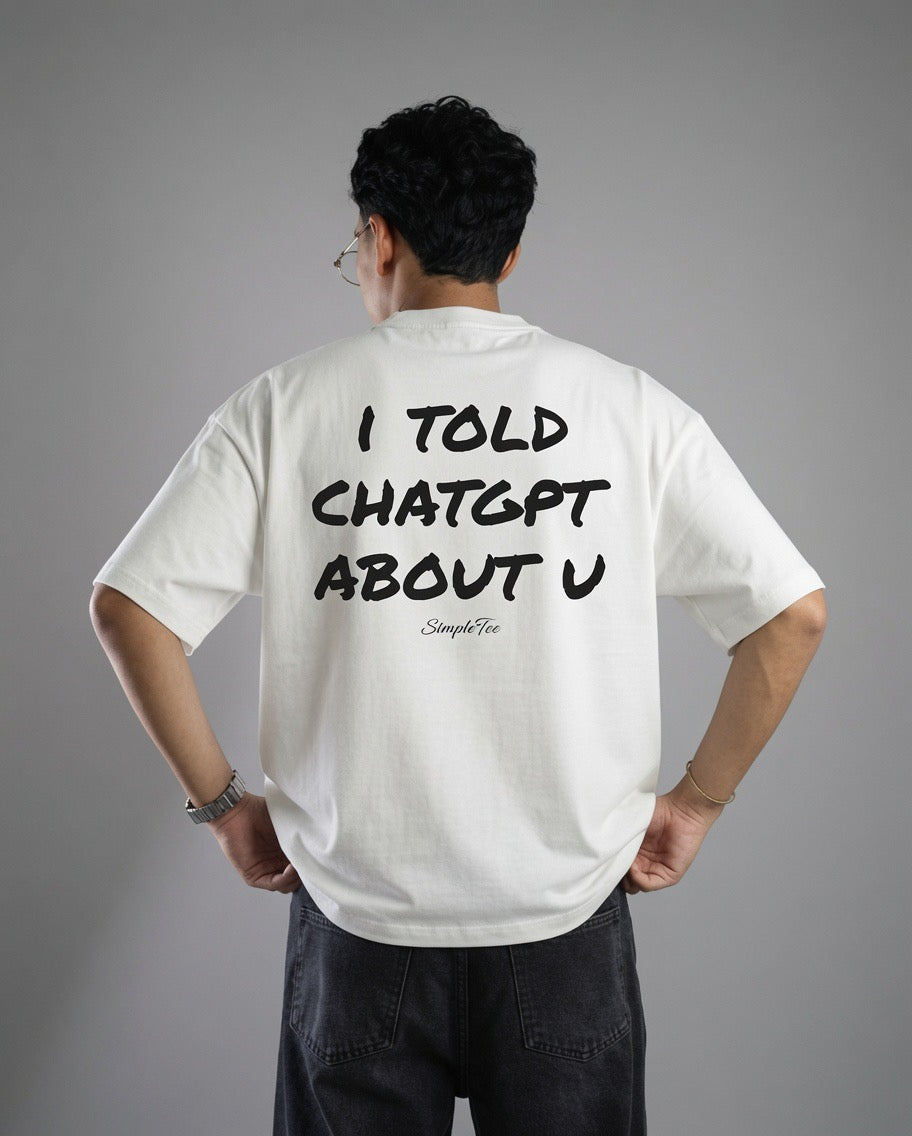 I Told ChatGPT About You Tee